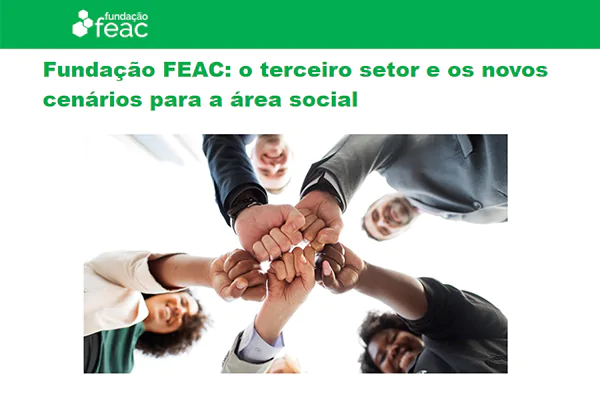 Fundação FEAC: o terceiro setor e os novos cenários para a área social