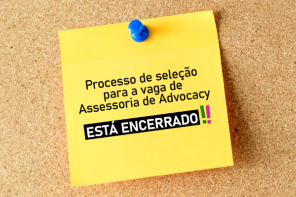 Encerrado Processo Seletivo da vaga Assessoria de Advocacy para Agenda 227